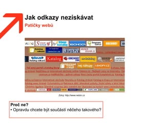 Jak odkazy nezískávat
Patičky webů
Zdroj: http://www.netzin.cz
Proč ne?
• Opravdu chcete být součástí něčeho takového?
 