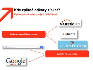 Kde zpětné odkazy získat?
Vyhledávání odkazových příležitostí
Odkazový profil konkurence
Zmínky na internetu
 