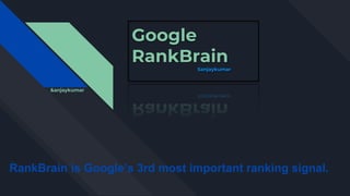 Google
RankBrain
Sanjaykumar
RankBrain is Google’s 3rd most important ranking signal.
&anjaykumar
 