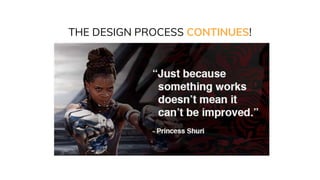 THE DESIGN PROCESS CONTINUES!
 