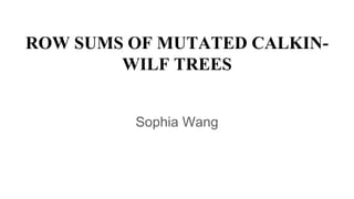 ROW SUMS OF MUTATED CALKIN-
WILF TREES
Sophia Wang
 