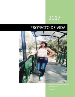 2017
ANGELICA AMPARONINCOSANCHEZ
Proyectode vida
17-11-2017
PROYECTO DE VIDA
 