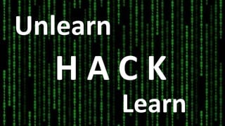 Unlearn
H A C K
Learn
 