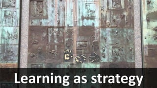 Learning as strategy
 