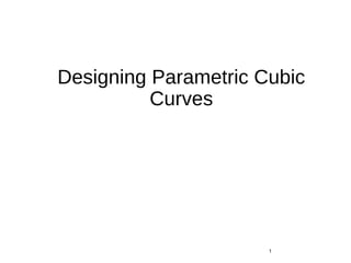 Designing Parametric Cubic
Curves
1
 