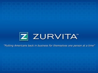 ©2008 Zurvita “ Putting Americans back in business for themselves one person at a time” 