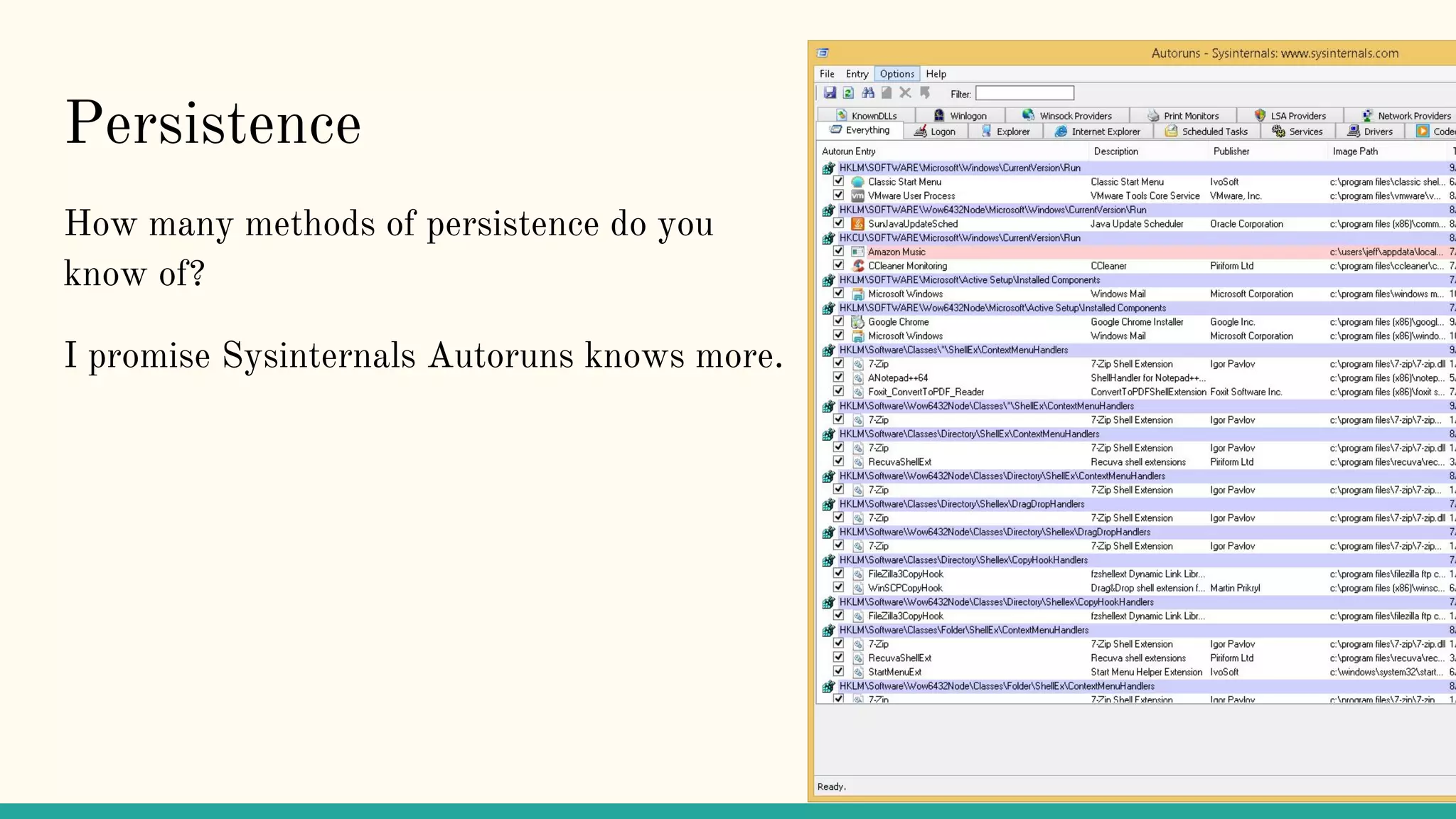 Persistence
How many methods of persistence do you
know of?
I promise Sysinternals Autoruns knows more.
 
