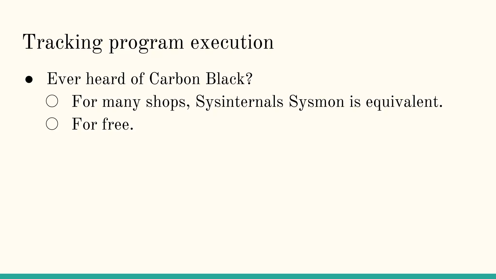 Tracking program execution
● Ever heard of Carbon Black?
○ For many shops, Sysinternals Sysmon is equivalent.
○ For free.
 