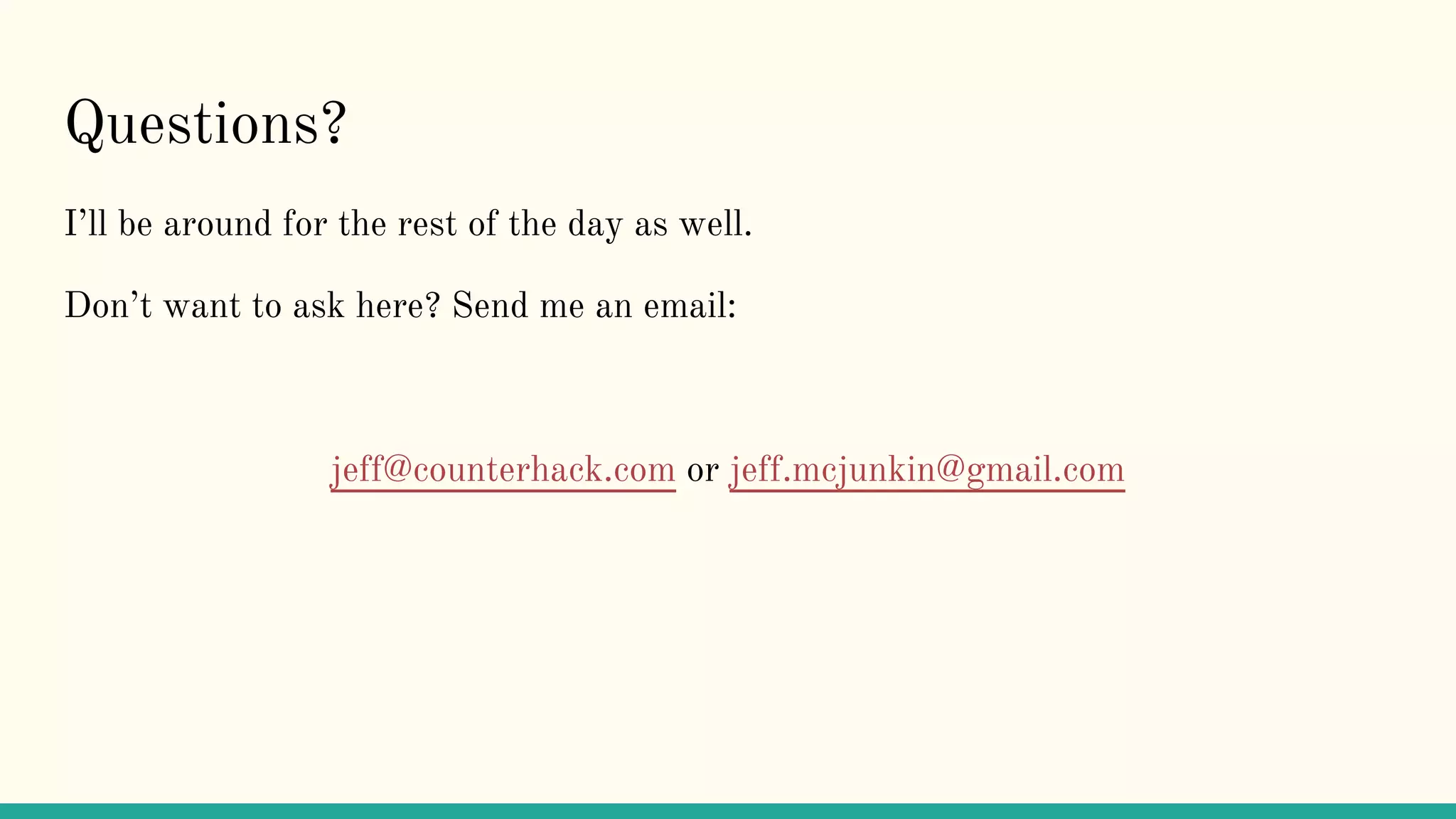 Questions?
I’ll be around for the rest of the day as well.
Don’t want to ask here? Send me an email:
jeff@counterhack.com or jeff.mcjunkin@gmail.com
 