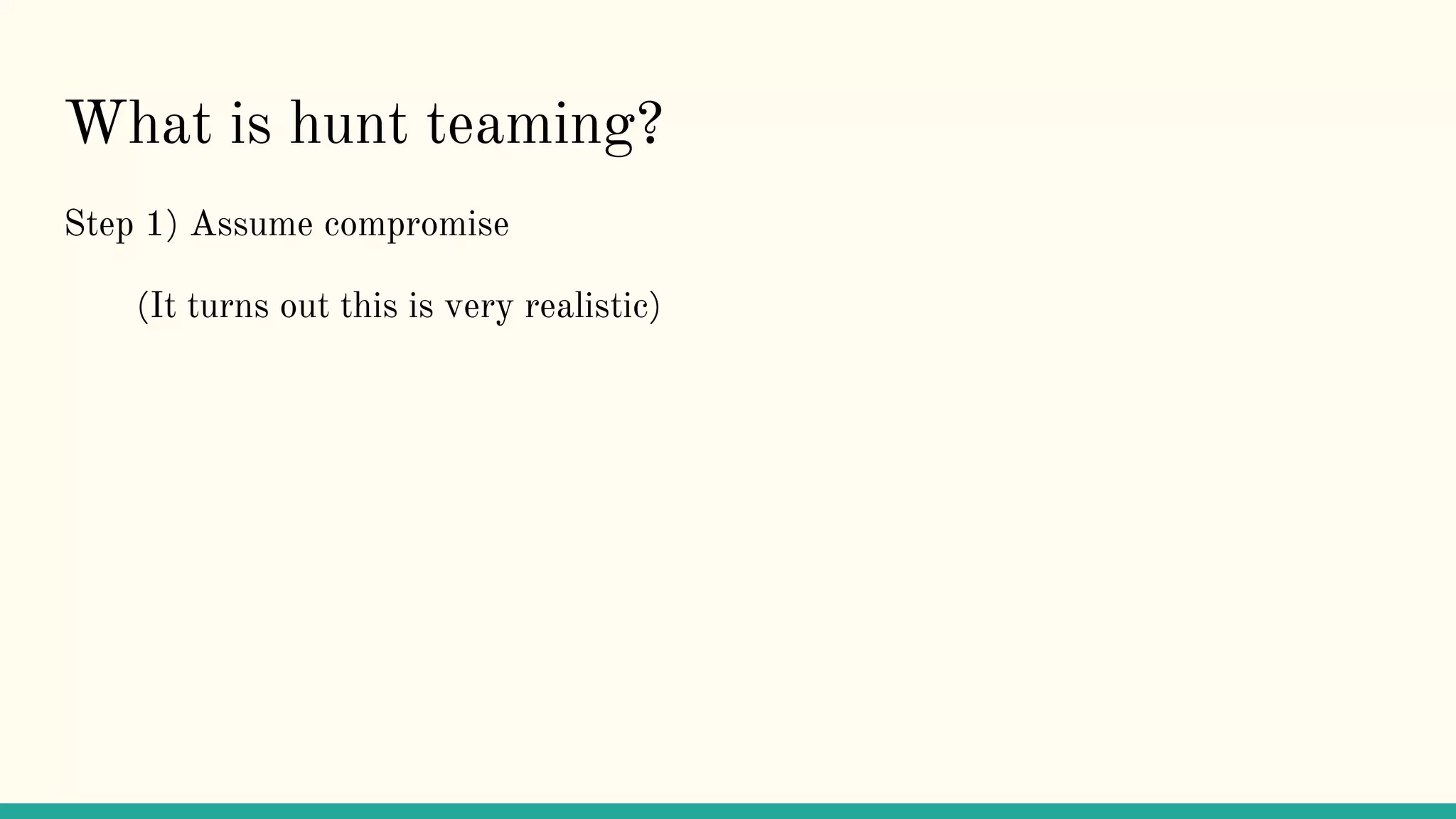 What is hunt teaming?
Step 1) Assume compromise
(It turns out this is very realistic)
 