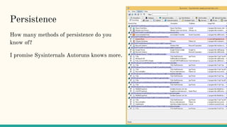 Persistence
How many methods of persistence do you
know of?
I promise Sysinternals Autoruns knows more.
 
