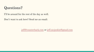 Questions?
I’ll be around for the rest of the day as well.
Don’t want to ask here? Send me an email:
jeff@counterhack.com or jeff.mcjunkin@gmail.com
 