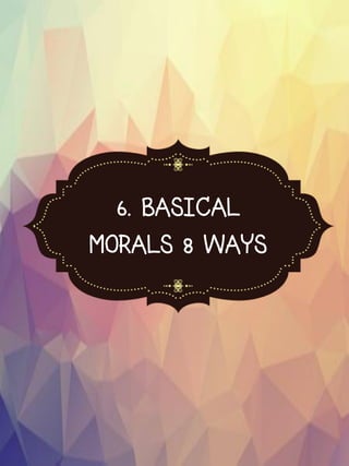 6. BASICAL
MORALS 8 WAYS
 