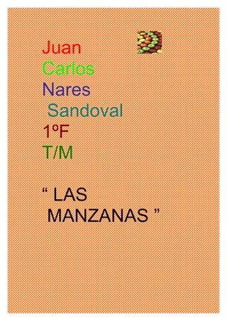 Juan
Carlos
Nares
 Sandoval
1ºF
T/M

“ LAS
 MANZANAS ”
 