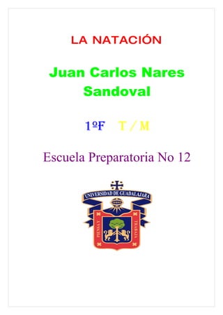 LA NATACIÓN


 Juan Carlos Nares
     Sandoval

       1ºF T / M

Escuela Preparatoria No 12
 