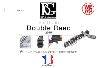 1
MADE IN FRANCE
2015
23/7/2015
WHEN DETAILS MAKE THE DIFFERENCE
Pro Guide
Double Reed
July 2015
 
