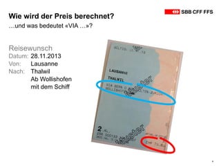 Wie wird der Preis berechnet?
Reisewunsch
Datum: 28.11.2013
Von: Lausanne
Nach: Thalwil
Ab Wollishofen
mit dem Schiff
5
…und was bedeutet «VIA …»?
 