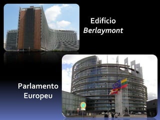 Edifício
             Berlaymont




Parlamento
 Europeu
 