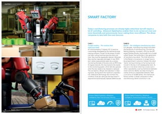 Drivers: Digital Production, Ubiquitous
Intelligence, Real-Time Economy, Security
Drivers: Digital Production, Ubiquitous
Intelligence, Autonomous Systems, Security
48
CASE 1
Trumpf Lensline – The machine that
supervises itself
An initial example of 'Industry 4.0' is LensLine,
a technology developed by the mechanical engi-
neering company Trumpf. As the lenses of indus-
trial laser cutting machines become dirty over
time, they must be repeatedly cleaned, otherwise
they may be irreparably damaged. A new 'RFID
lens' stores measurements taken by a camera
monitoring the state of the lens onto an RFID chip.
At regular intervals, the chip transmits the results
to the monitoring system, which tells the operator
when the lens needs to be cleaned or replaced.
This can lead to a 40 per cent reduction in clean-
ing times, during which the machine is unproduc-
tive. DetectLine technology also monitors the
condition of the jet, refocuses the laser beam if
required and automatically replaces defective jets.
CASE 2
Baxter – The intelligent manufacturing robot
For decades, manufacturing robots have been
the backbone of manufacturing. The start-up
Rethink Robotics, founded in 2012 by the MIT
expert Rodney Brooks, has brought out a model
called 'Baxter' that embodies a new generation
of manufacturing robots. The chief attraction
is that Baxter‘s movements no longer have to
be programmed in advance. Instead, the robot
'learns' during a training run by having its arm
moved in the way it will subsequently work. As
the arm is not driven direct by a motor, but is
rather operated by a spring mechanism between
motor and arm, Baxter can stop moving if it
comes across an unexpected obstacle. With
a unit price of 22,000 dollars, the mechanical
factory worker is cheap compared to other
manufacturing robots commonly in use.
Today‘s manufacturing processes are already highly networked, but still require a
lot of controlling. Advanced digitalisation enables them to be carried out more and
more decentrally and autonomously, hence making them more efficient. This allows
companies to save both time and resources.
Baxter – The intelligent manufacturing robot // images: www.rethinkrobotics.com 49
SMART FACTORY
CHAPTER 3 CONNECTED MARKETS 2025: SIGNALS
49
 