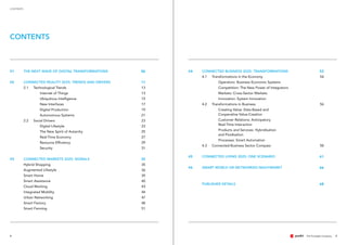 54
CONTENTS
THE NEXT WAVE OF DIGITAL TRANSFORMATIONS
CONNECTED REALITY 2025: TRENDS AND DRIVERS
2.1		 Technological Trends
				 Internet of Things
				 Ubiquitous Intelligence
				 New Interfaces
				 Digital Production
				 Autonomous Systems
2.2		 Social Drivers
				 Digital Lifestyle
				 The New Spirit of Autarchy
				 Real-Time Economy
				 Resource Efficiency
				 Security
CONNECTED MARKETS 2025: SIGNALS
Hybrid Shopping
Augmented Lifestyle
Smart Home
Smart Assistance
Cloud Working
Integrated Mobility
Urban Networking
Smart Factory
Smart Farming
CONNECTED BUSINESS 2025: TRANSFORMATIONS
4.1		 Transformations in the Economy
			 Operators: Business Economic Systems
			 Competition: The New Power of Integrators
			 Markets: Cross-Sector Markets
			 Innovation: System Innovation
4.2		 Transformations in Business
			 Creating Value: Data-Based and
			 Cooperative Value-Creation
			 Customer Relations: Anticipatory
			 Real-Time Interaction
			 Products and Services: Hybridisation
			 and Fluidisation
			 Processes: Smart Automation
4.3		 Connected-Business Sector Compass
CONNECTED LIVING 2025: ONE SCENARIO
SMART WORLD OR NETWORKED NIGHTMARE?
PUBLISHER DETAILS
#1
#2
#3
#4
#5
#6
06
11
13
13
15
17
19
21
23
23
25
27
29
31
33
35
36
39
40
43
44
47
48
51
53
54
56
58
61
66
68
CONTENTS
 
