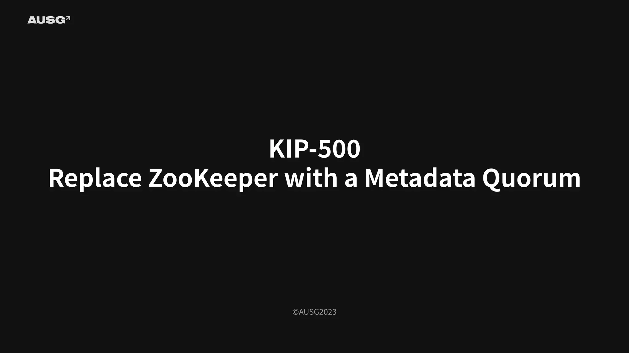 ©AUSG2023
KIP-500
Replace ZooKeeper with a Metadata Quorum
 