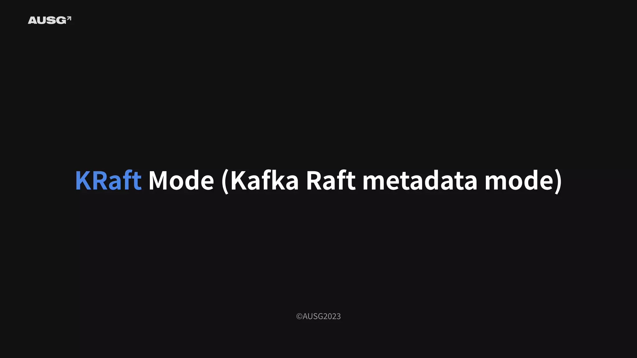 ©AUSG2023
KRaft Mode (Kafka Raft metadata mode)
 