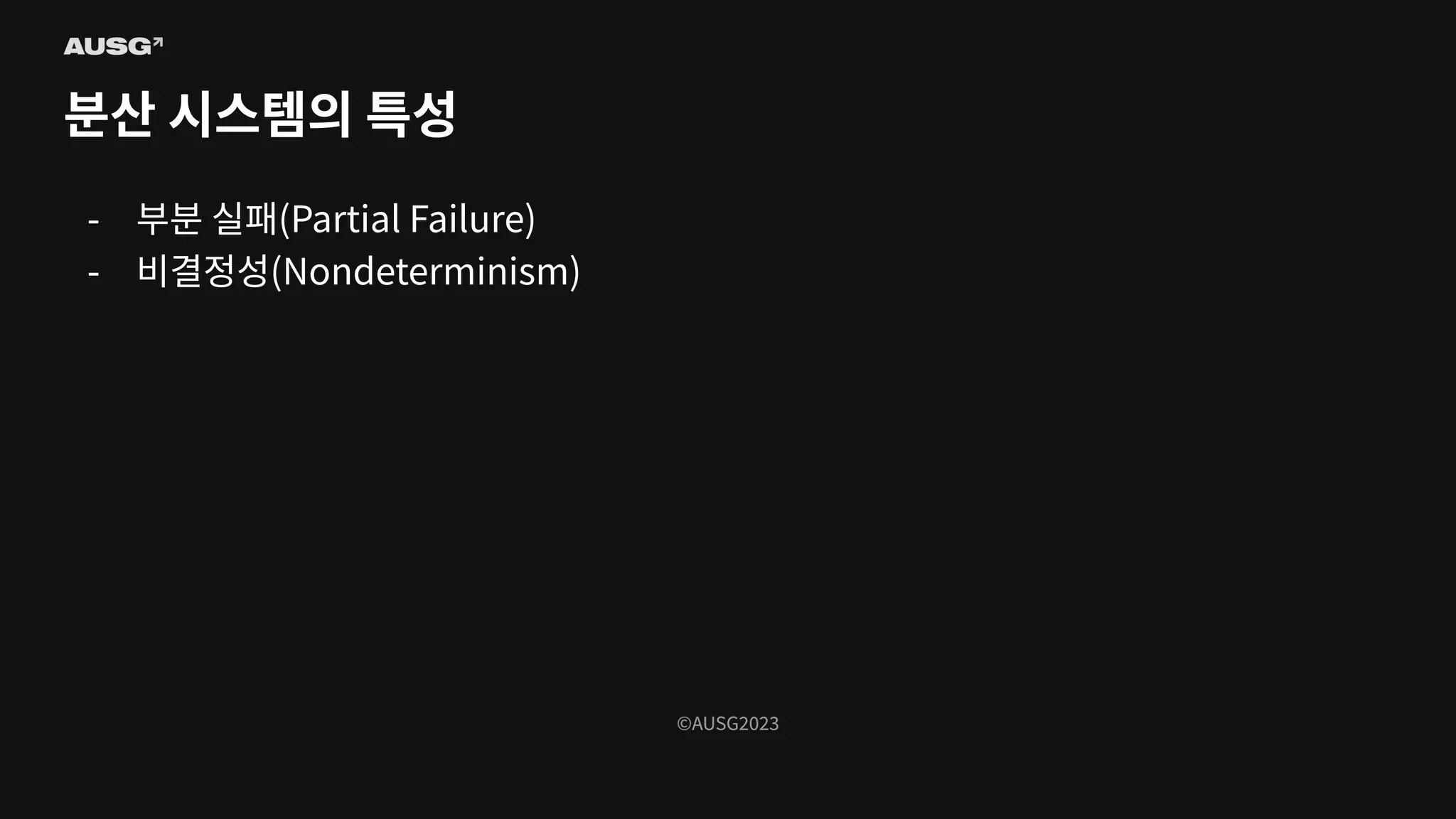 ©AUSG2023
©AUSG2023
분산 시스템의 특성
- 부분 실패(Partial Failure)
- 비결정성(Nondeterminism)
 