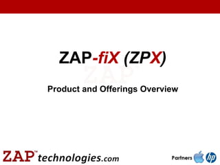 ZAP-fiX (ZPX)
Product and Offerings Overview
 
