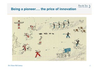 Dr. Elinor McCartney 17
Being a pioneer…. the price of innovation
15
 