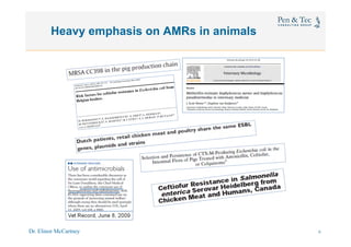 Dr. Elinor McCartney 6
Heavy emphasis on AMRs in animals
6
 