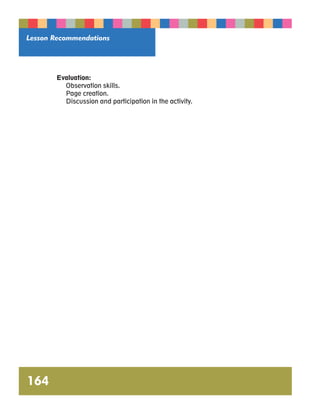 Lesson Recommendations 
164 
Evaluation: 
Observation skills. 
Page creation. 
Discussion and participation in the activity. 
 