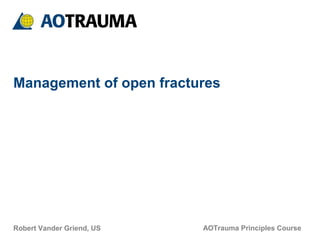 AOTrauma Principles CourseRobert Vander Griend, US
Management of open fractures
 