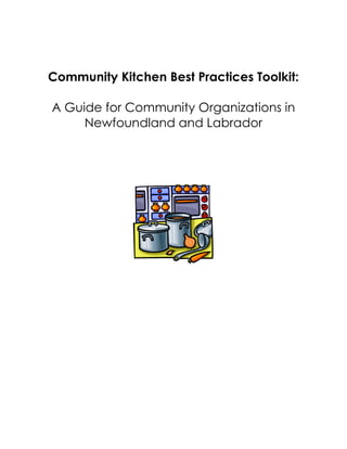 Community Kitchen Best Practices Toolkit: 
A Guide for Community Organizations in Newfoundland and Labrador 
 