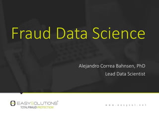 Fraud Data Science
Alejandro Correa Bahnsen, PhD
Lead Data Scientist
 