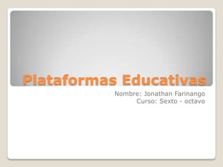 Plataformas Educativas
Nombre: Jonathan Farinango
Curso: Sexto - octavo
 