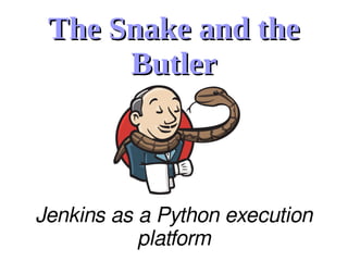 The Snake and theThe Snake and the
ButlerButler
Jenkins as a Python execution
platform
 