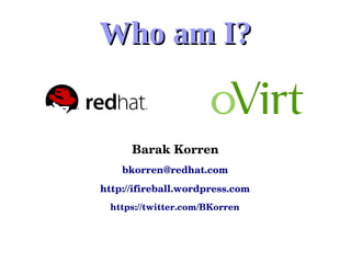 Who am I?Who am I?
Barak Korren
bkorren@redhat.com
http://ifireball.wordpress.com
https://twitter.com/BKorren
 