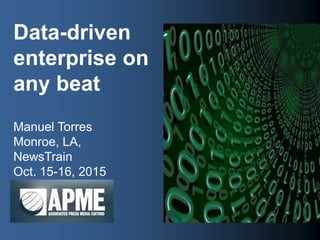 Data-driven
enterprise on
any beat
Manuel Torres
Monroe, LA,
NewsTrain
Oct. 15-16, 2015
 