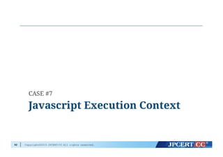 Copyright©2015 JPCERT/CC All rights reserved.92
Javascript Execution Context
CASE #7
 