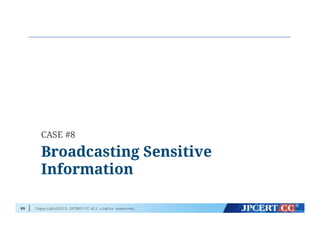 Copyright©2015 JPCERT/CC All rights reserved.99
Broadcasting Sensitive
Information
CASE #8
 