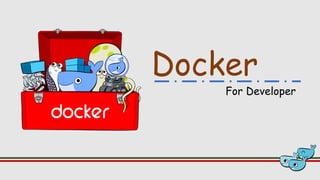 Docker
For Developer
 