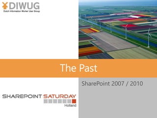 The Past
SharePoint 2007 / 2010
 