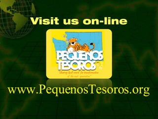 Visit us on-line www.PequenosTesoros.org 
