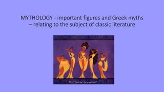 MYTHOLOGY - important figures and Greek myths
– relating to the subject of classic literature
 