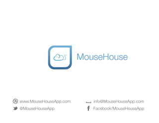 MouseHouse

www.MouseHouseApp.com

info@MouseHouseApp.com

@MouseHouseApp

Facebook/MouseHouseApp
1

 