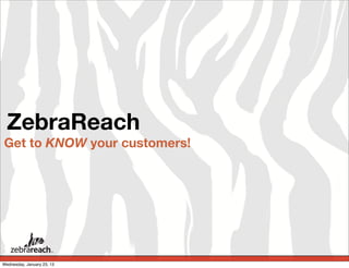 zebrareach
Get to KNOW your customers!
 