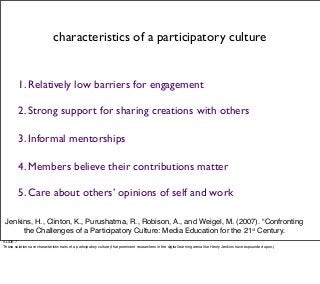 1. Relatively low barriers for engagement
2. Strong support for sharing creations with others
3. Informal mentorships
4. M...