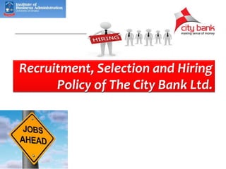 Recruitment, Selection and Hiring 
Policy of The City Bank Ltd. 
 