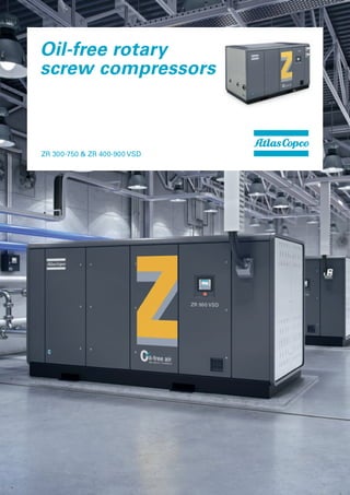 Oil-free rotary
screw compressors
ZR 300-750 & ZR 400-900 VSD
 