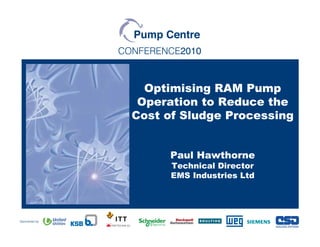 © ESR Technology Ltd. 
Optimising RAM Pump 
Operation to Reduce the 
Cost of Sludge Processing 
Paul Hawthorne 
Technical Director 
EMS Industries Ltd 
 